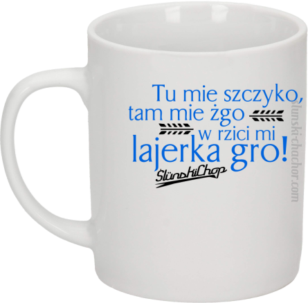 Tu mie szczyko tam mie żgo w rzici mi lajerka gro - Kubek ceramiczny