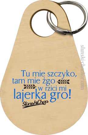 Tu mie szczyko tam mie żgo w rzici mi lajerka gro - Breloczek