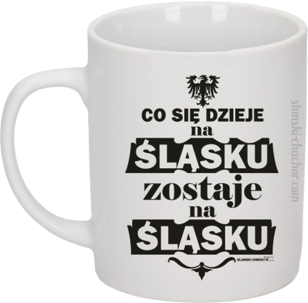 Co się dzieje na Śląsku zostaje na Śląsku - Kubek ceramiczny biały 