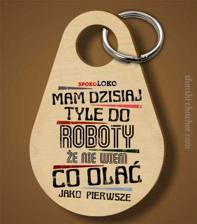 Mam dzisiaj tyle do roboty że nie wiem co olać jako pierwsze - Breloczek 