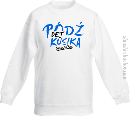 Pódź dej kusika - Bluza dziecięca STANDARD biała